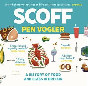 Scoff: A History of Food and Class in Britain by Pen Vogler