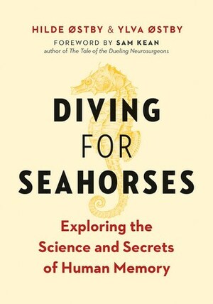 Diving for Seahorses: Exploring the Science and Secrets of Human Memory by Ylva Østby, Hilde Østby