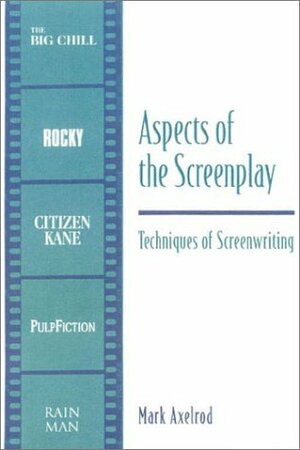 Aspects of the Screenplay: Techniques of Screenwriting by Mark Axelrod