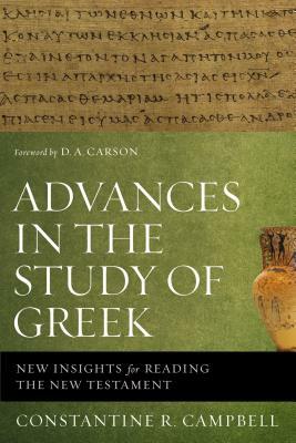 Advances in the Study of Greek: New Insights for Reading the New Testament by Constantine R. Campbell