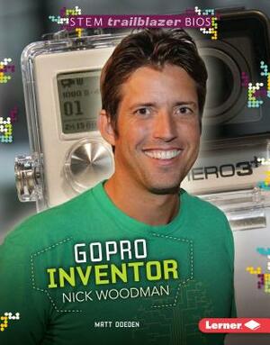 Gopro Inventor Nick Woodman by Matt Doeden