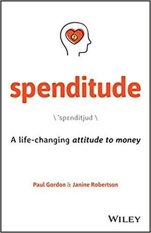 Spenditude: A life-changing attitude to money by Paul Gordon, Janine Robertson