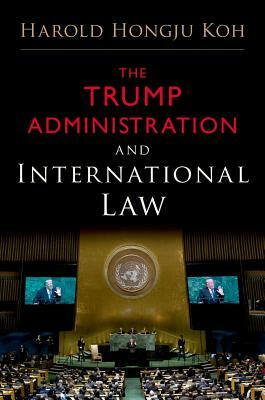 The Trump Administration and International Law by Harold Hongju Koh