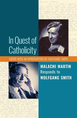 In Quest of Catholicity: Malachi Martin Responds to Wolfgang Smith by Wolfgang Smith, Malachi Martin