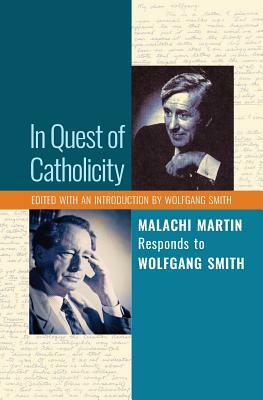 In Quest of Catholicity: Malachi Martin Responds to Wolfgang Smith by Malachi Martin, Wolfgang Smith