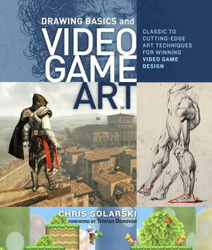 Drawing Basics and Video Game Art: Classic to Cutting-Edge Art Techniques for Winning Video Game Design by Chris Solarski