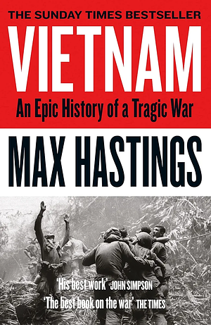 Vietnam: An Epic Tragedy: 1945-1975 by Max Hastings