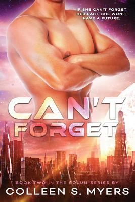 Can't Forget: If she can't forget her past, she won't have a future by Colleen S. Myers