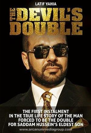 The Devil's Double: The First Instalment in the True Story of the Man Forced to Be the Double for Saddam Hussein's Eldest Son by Latif Yahia, Latif Yahia