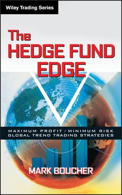 The Hedge Fund Edge: Maximum Profit/Minimum Risk Global Trend Trading Strategies by Mark Boucher