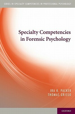 Specialty Competencies in Forensic Psychology by Ira K. Packer, Thomas Grisso