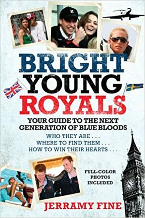 Bright Young Royals: Your Guide to the Next Generation of Blue Bloods by Jerramy Fine