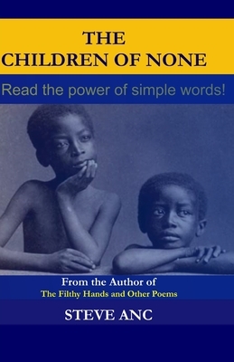 The Children Of None: Read the power of simple words! by Steve Anc