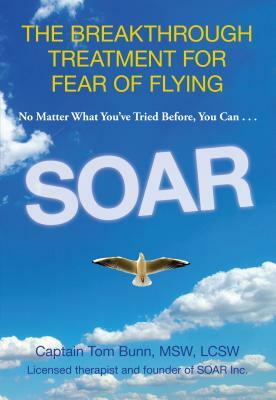 Soar: The Breakthrough Treatment for Fear of Flying by Tom Bunn