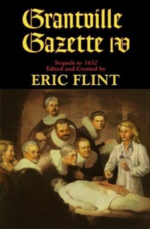 Grantville Gazette IV by Iver P. Cooper, Tom Van Natta, Jose J. Clavell, John Zeek, Pam Poggiani, Ernest Lutz, Virginia DeMarce, Allen W. McDonnell, Bob Hollingsworth, Gorg Huff, Kerryn Offord, Paula Goodlett, Karen Bergstralh, David Carrico, Leonard Hollar, Eric Flint, Russ Rittgers, Dan Robinson