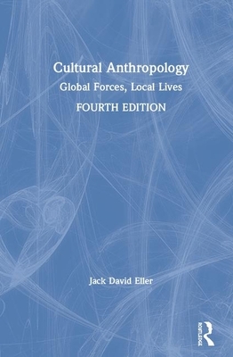 Cultural Anthropology: Global Forces, Local Lives by Jack David Eller