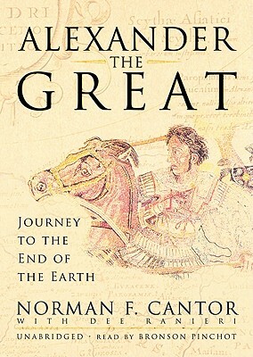 Alexander the Great: Journey to the End of the Earth by Norman F. Cantor