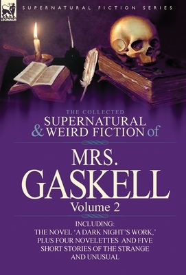 The Collected Supernatural and Weird Fiction of Mrs. Gaskell-Volume 2: Including One Novel 'a Dark Night's Work, ' Four Novelettes 'Crowley Castle, ' by Elizabeth Gaskell