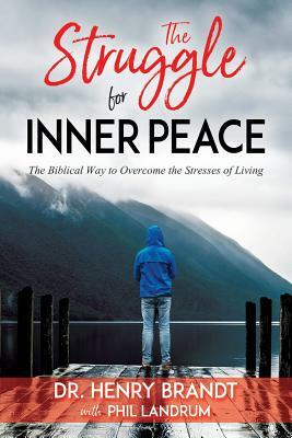 The Struggle for Inner Peace: The Biblical Way to Overcome the Stresses of Living by Henry Brandt