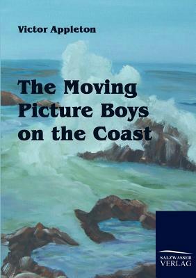 The Moving Picture Boys on the Coast by Victor II Appleton