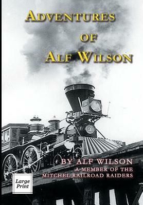 Adventures of Alf Wilson: A Member of the Mitchel Railroad Raiders by John A. Wilson