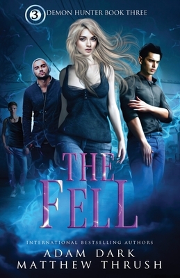 The Fell: Demon Hunter Book 3 by Adam Dark, Matthew Thrush