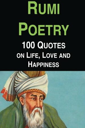 Rumi Poetry: 100 Quotes on Life, Love and Happiness by Jason Anderson, Rumi