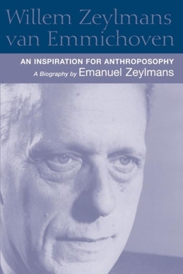 Willem Zeylmans Van Emmichoven: An Inspiration for Anthroposophy: A Biography by Emanuel Zeylmans