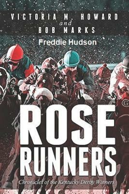 Rose Runners: Chronicles of the Kentucky Derby Winners by Bob Marks, Freddie Hudson, Victoria M. Howard