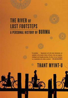 The River of Lost Footsteps: A Personal History of Burma by Thant Myint-U