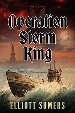 Operation Storm King: A Pulse-Pounding WWII Thriller by Elliott Sumers, Elliott Sumers