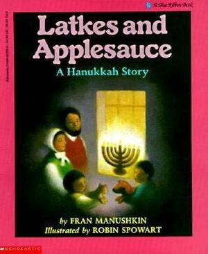 Latkes And Applesauce: A Hanukkah Story by Fran Manushkin, Robin Spowart