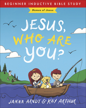 Jesus, Who Are You?: Names of Jesus by Kay Arthur, Janna Arndt