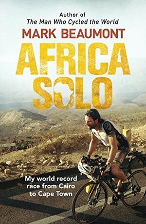 Africa Solo: My World Record Race from Cairo to Cape Town by Mark Beaumont