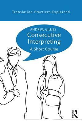 Consecutive Interpreting: A Short Course by Andrew Gillies