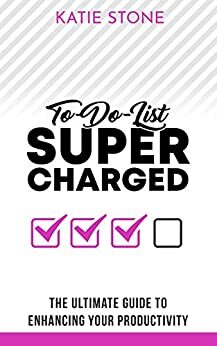 To-Do-List Supercharged: The ultimate guide to enhancing your productivity (Growing into Success and Happiness Book 4) by Katie Stone