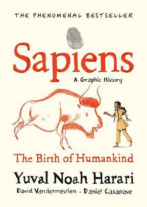 Sapiens A Graphic History, Volume 1: The Birth of Humankind by David Vandermeulen, Daniel Casanave, Yuval Noah Harari