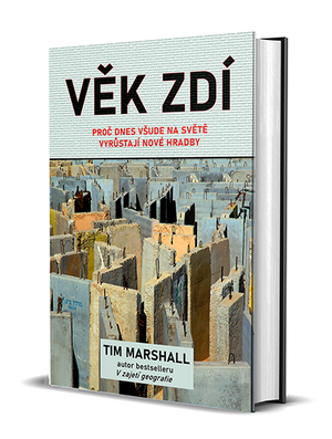 Věk zdí: Proč dnes všude na světě vyrůstají nové hradby by Tim Marshall