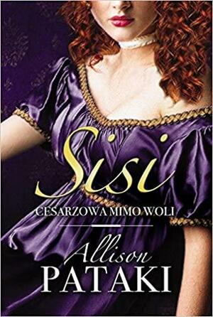 Sisi: cesarzowa mimo woli by Allison Pataki