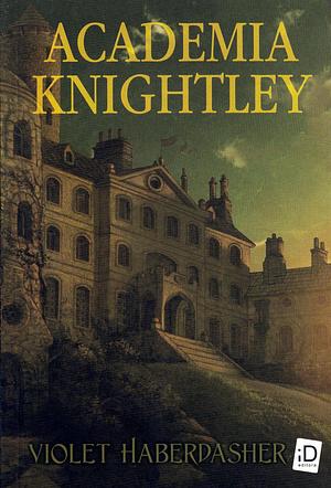 Academia Knightley - Knightley Academy by Violet Haberdasher, Violet Haberdasher