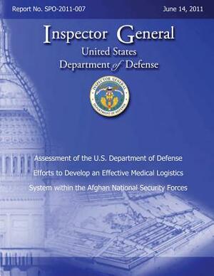 Assessment of the U.S. Department of Defense Efforts to Develop an Effective Medical Logistics System within the Afghan National Security Forces: Repo by Department Of Defense