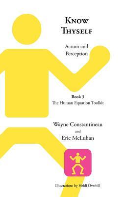 Know Thyself: Action and Perception -- Book 3 the Human Equation Toolkit by Wayne Constantineau, Eric McLuhan
