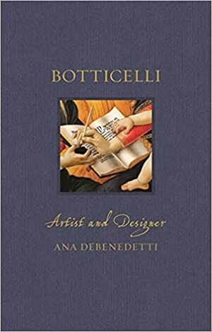 Botticelli: Artist and Designer by Ana Debenedetti