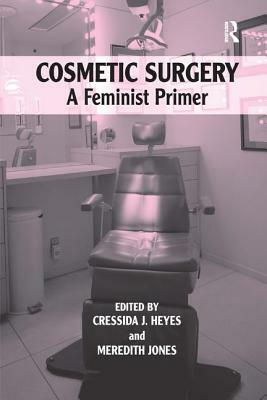 Cosmetic Surgery: A Feminist Primer by Cressida J. Heyes