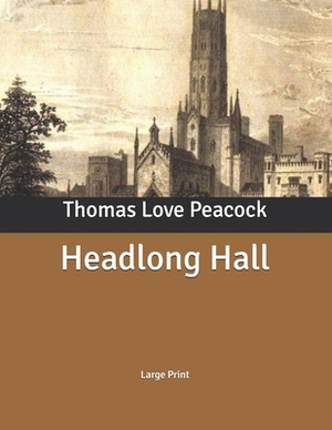 Headlong Hall: Large Print by Thomas Love Peacock