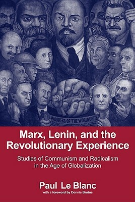 Marx, Lenin, and the Revolutionary Experience: Studies of Communism and Radicalism in an Age of Globalization by Paul LeBlanc