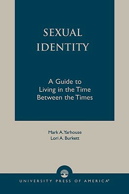 Sexual Identity: A Guide to Living in the Time Between the Times by Lori A. Burkett, Mark A. Yarhouse