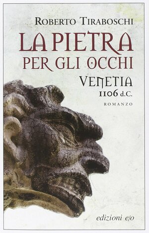 La pietra per gli occhi: Venetia 1106 d.C. by Roberto Tiraboschi