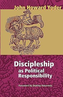 Discipleship As Political Responsibility by Timothy J. Geddert, John Howard Yoder