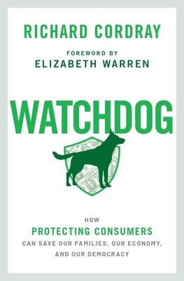 Watchdog: How Protecting Consumers Can Save Our Families, Our Economy, and Our Democracy by Richard Cordray